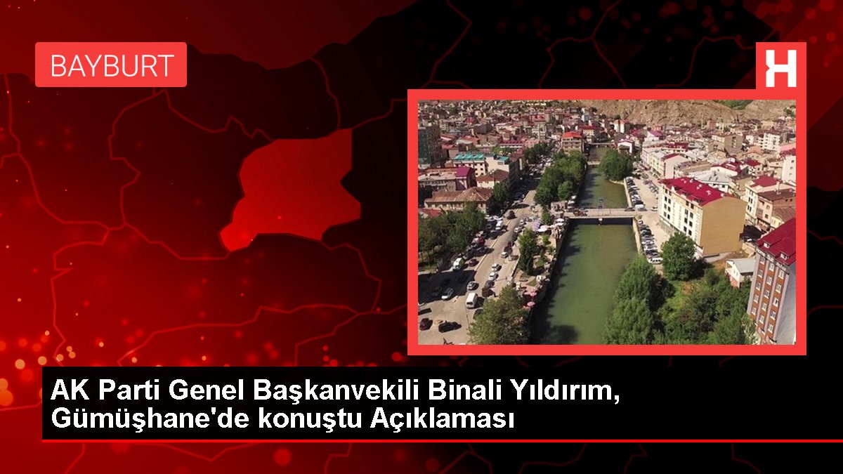 AK Parti Genel Başkanvekili Binali Yıldırım, Gümüşhane'de konuştu Açıklaması