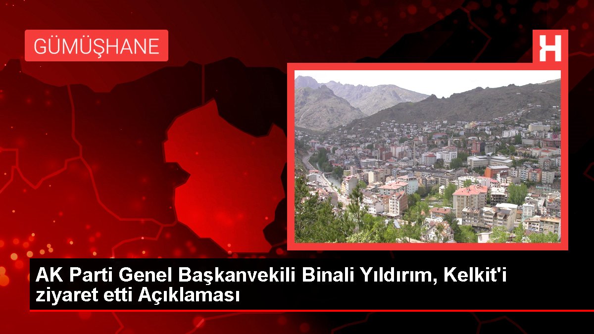 AK Parti Genel Başkanvekili Binali Yıldırım, Kelkit'i ziyaret etti Açıklaması