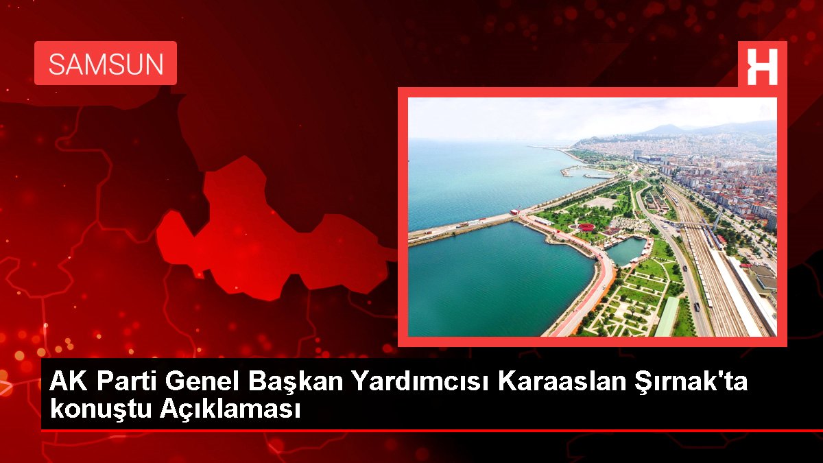AK Parti Genel Lider Yardımcısı Karaaslan Şırnak'ta konuştu Açıklaması
