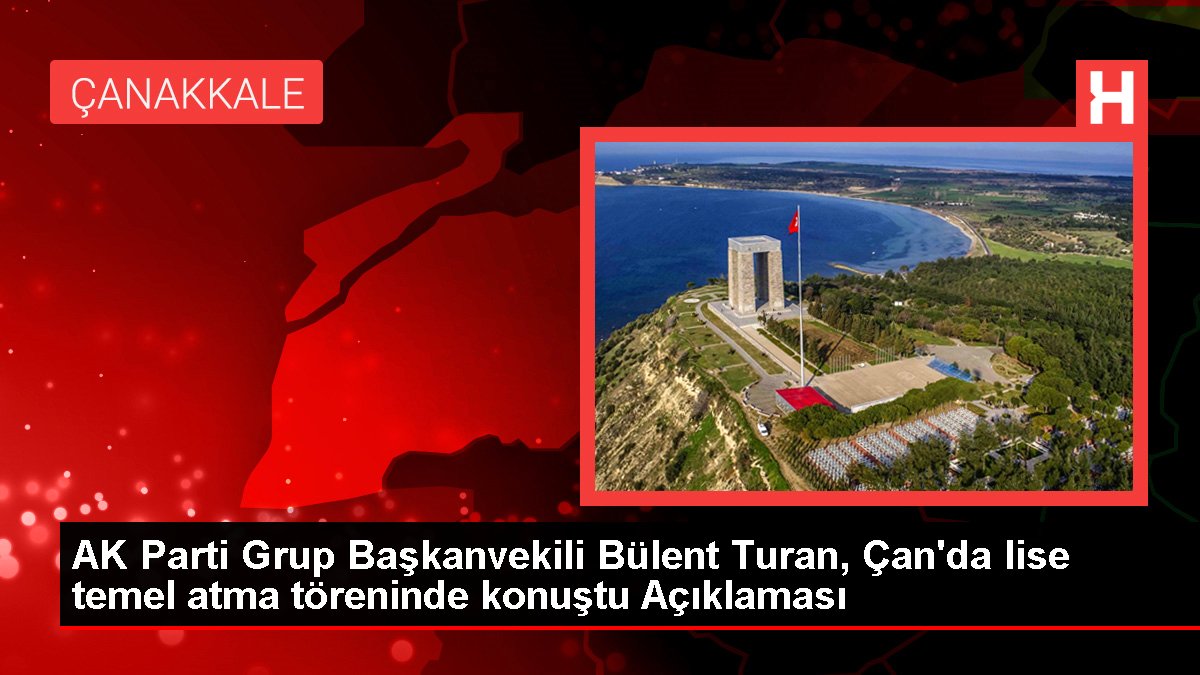 AK Parti Küme Başkanvekili Bülent Turan, Çan'da lise temel atma merasiminde konuştu Açıklaması