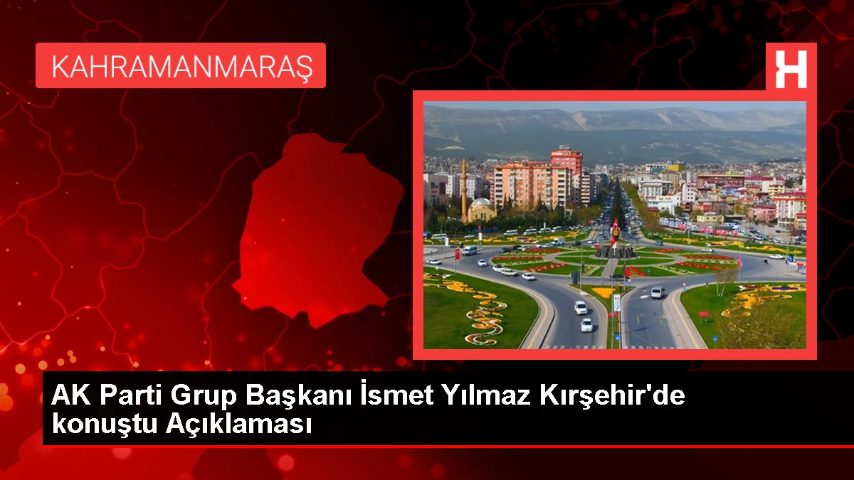 AK Parti Küme Lideri İsmet Yılmaz Kırşehir'de konuştu Açıklaması