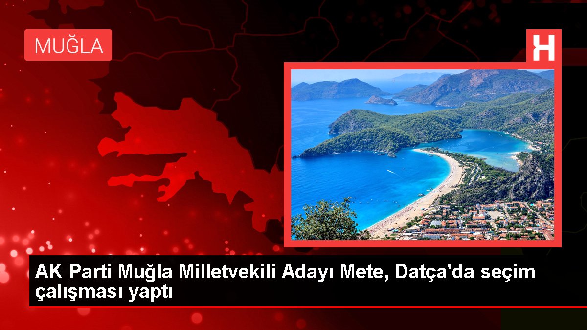 AK Parti Muğla Milletvekili Adayı Mete, Datça'da seçim çalışması yaptı