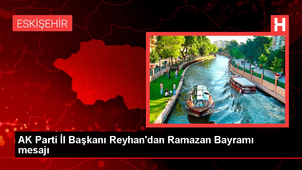AK Parti Vilayet Lideri Reyhan'dan Ramazan Bayramı iletisi