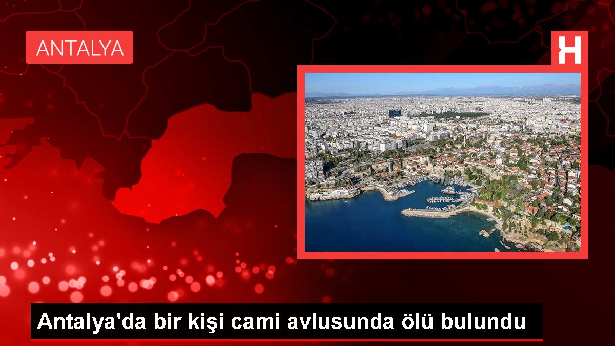Antalya'da bir kişi cami avlusunda meyyit bulundu