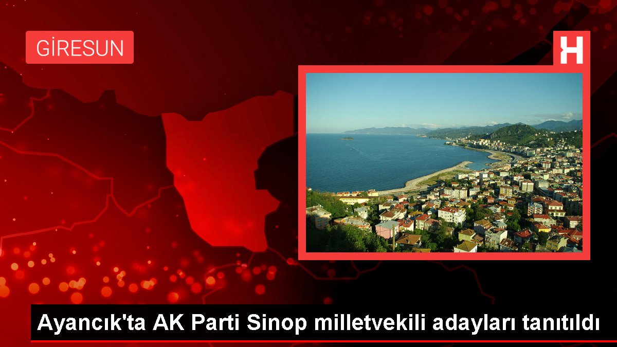 Ayancık'ta AK Parti Sinop milletvekili adayları tanıtıldı