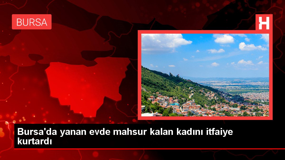 Bursa'da yanan konutta mahsur kalan bayanı itfaiye kurtardı
