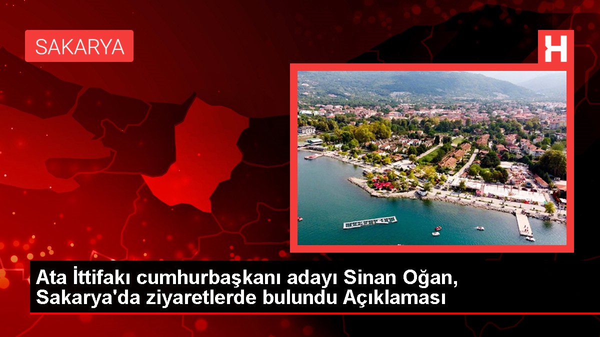 Cet İttifakı cumhurbaşkanı adayı Sinan Oğan, Sakarya'da ziyaretlerde bulundu Açıklaması