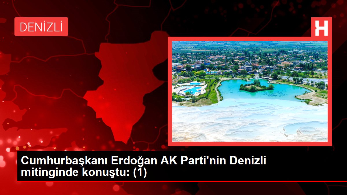 Cumhurbaşkanı Erdoğan AK Parti'nin Denizli mitinginde konuştu: (1)