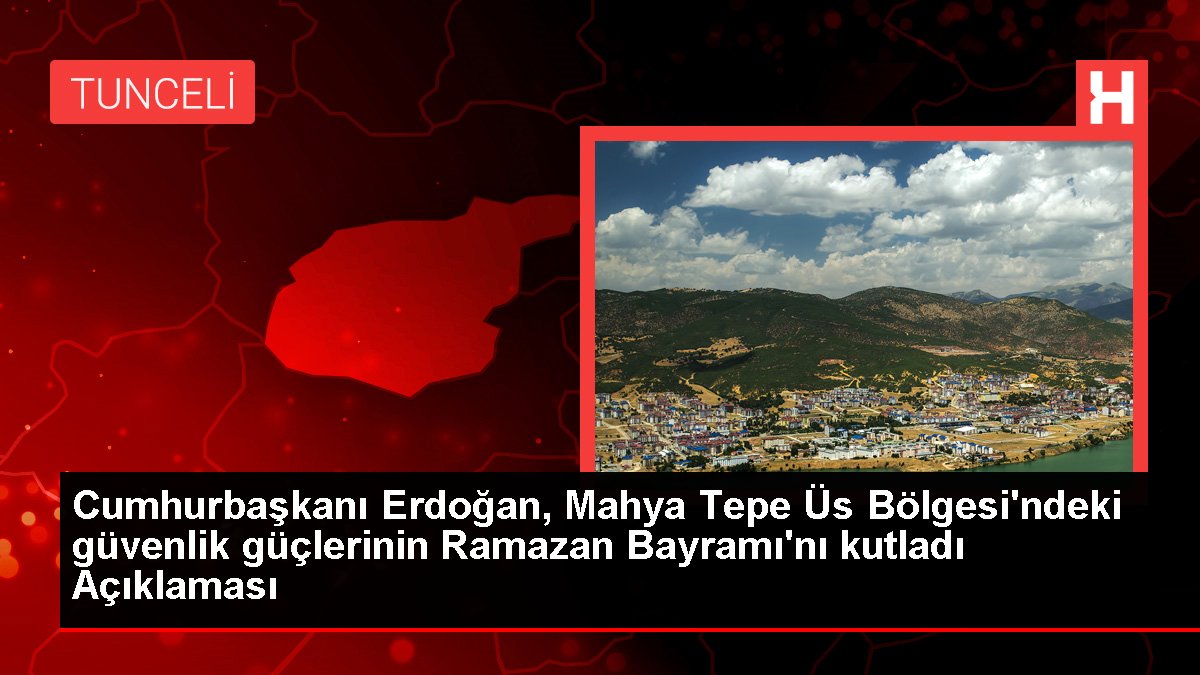 Cumhurbaşkanı Erdoğan, Mahya Zirve Üs Bölgesi'ndeki güvenlik güçlerinin Ramazan Bayramı'nı kutladı Açıklaması
