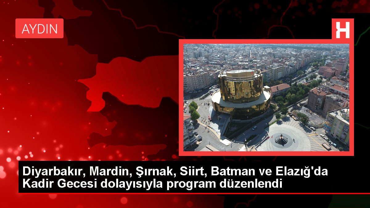 Diyarbakır, Mardin, Şırnak, Siirt, Batman ve Elazığ'da Kadir Gecesi münasebetiyle program düzenlendi