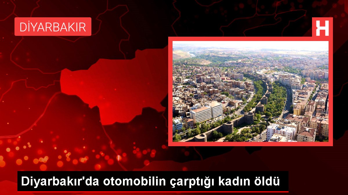 Diyarbakır'da arabanın çarptığı bayan öldü