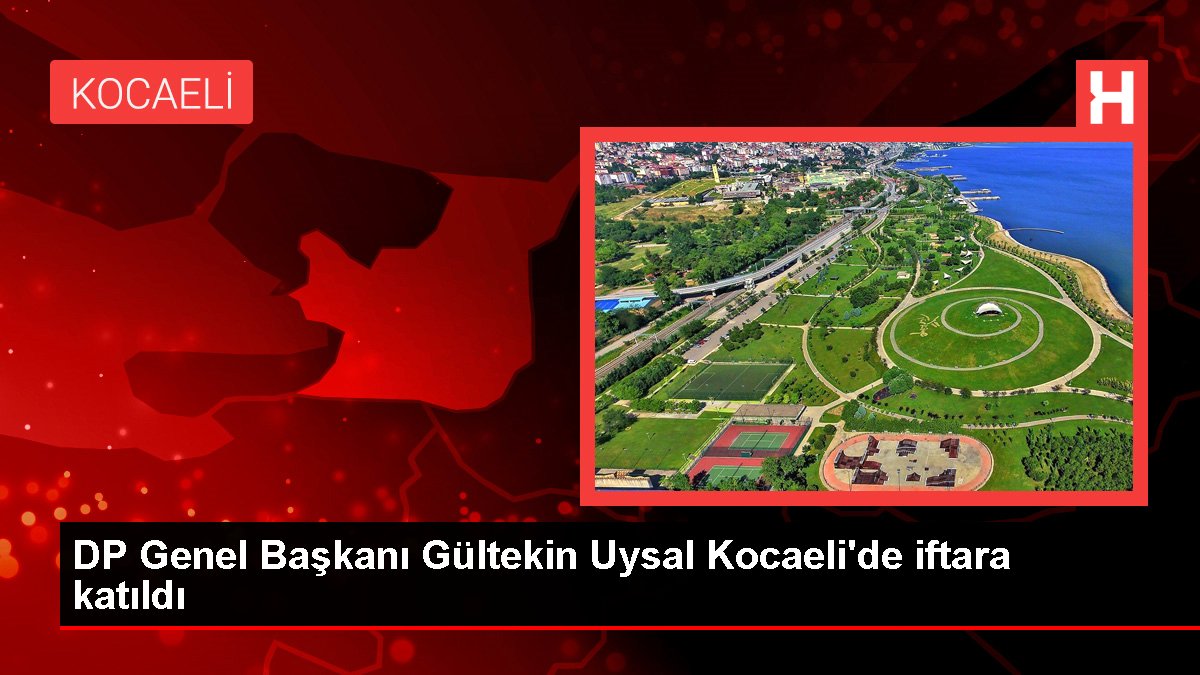 DP Genel Lideri Gültekin Uysal Kocaeli'de iftara katıldı