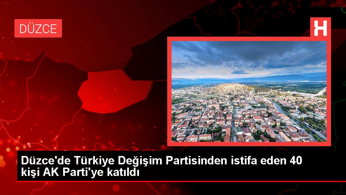 Düzce'de Türkiye Değişim Partisinden istifa eden 40 kişi AK Parti'ye katıldı