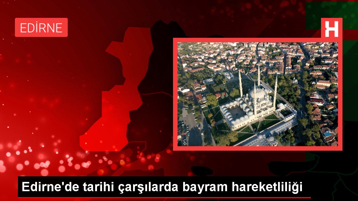 Edirne'de tarihi çarşılarda bayram hareketliliği