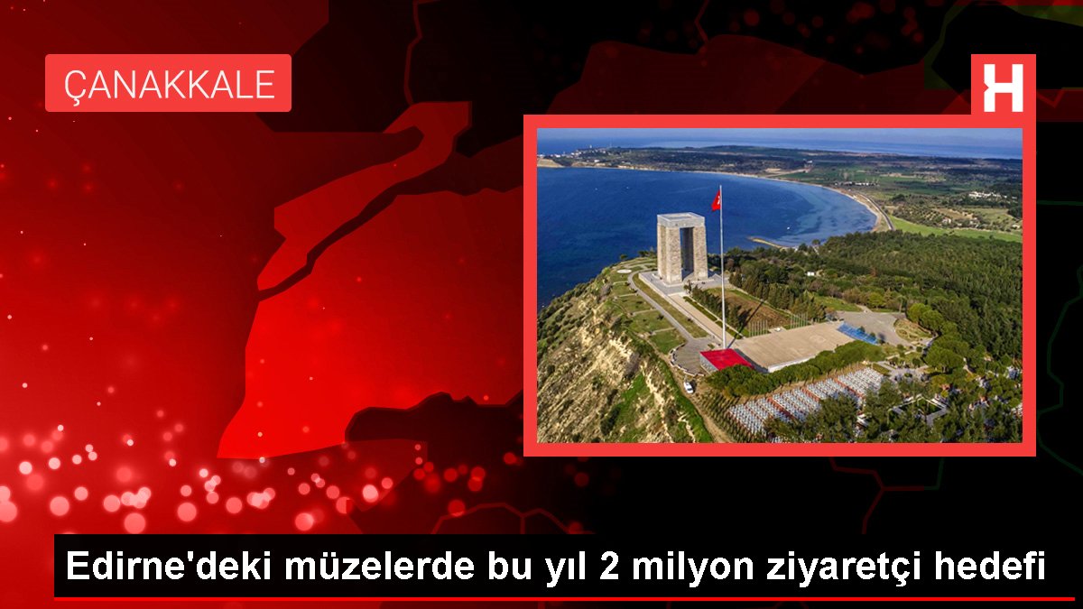 Edirne'deki müzelerde bu yıl 2 milyon ziyaretçi maksadı