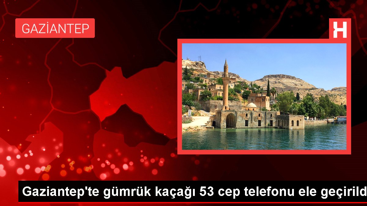 Gaziantep'te gümrük kaçağı 53 cep telefonu ele geçirildi