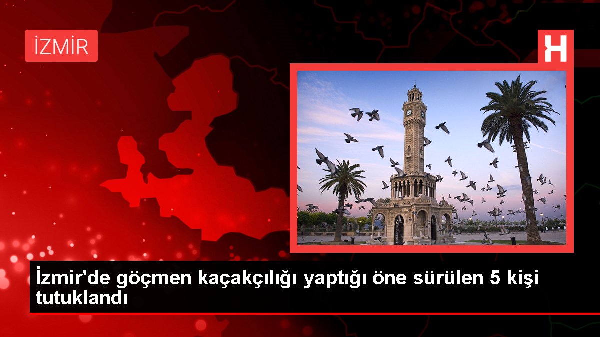 İzmir'de göçmen kaçakçılığı yaptığı öne sürülen 5 kişi tutuklandı