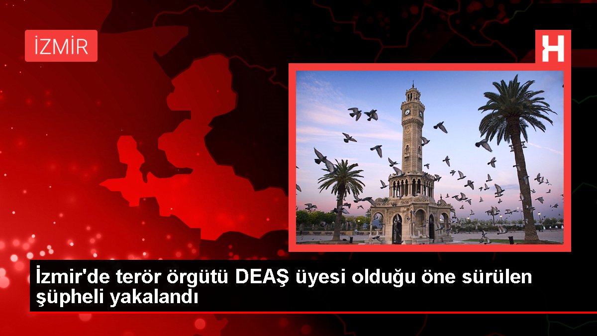İzmir'de terör örgütü DEAŞ üyesi olduğu öne sürülen kuşkulu yakalandı