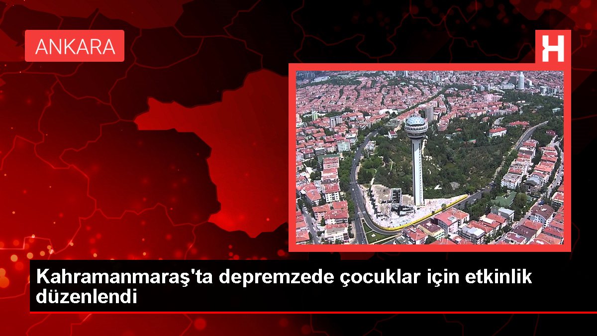 Kahramanmaraş'ta depremzede çocuklar için aktiflik düzenlendi