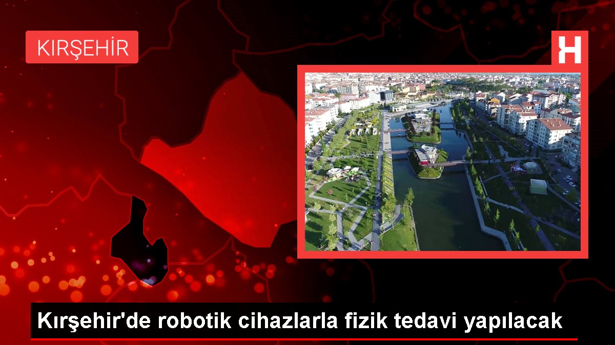 Kırşehir'de robotik aygıtlarla fizik tedavi yapılacak