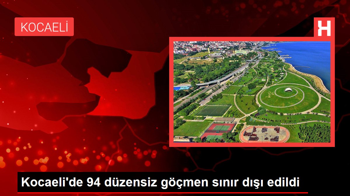 Kocaeli'de 94 sistemsiz göçmen hudut dışı edildi