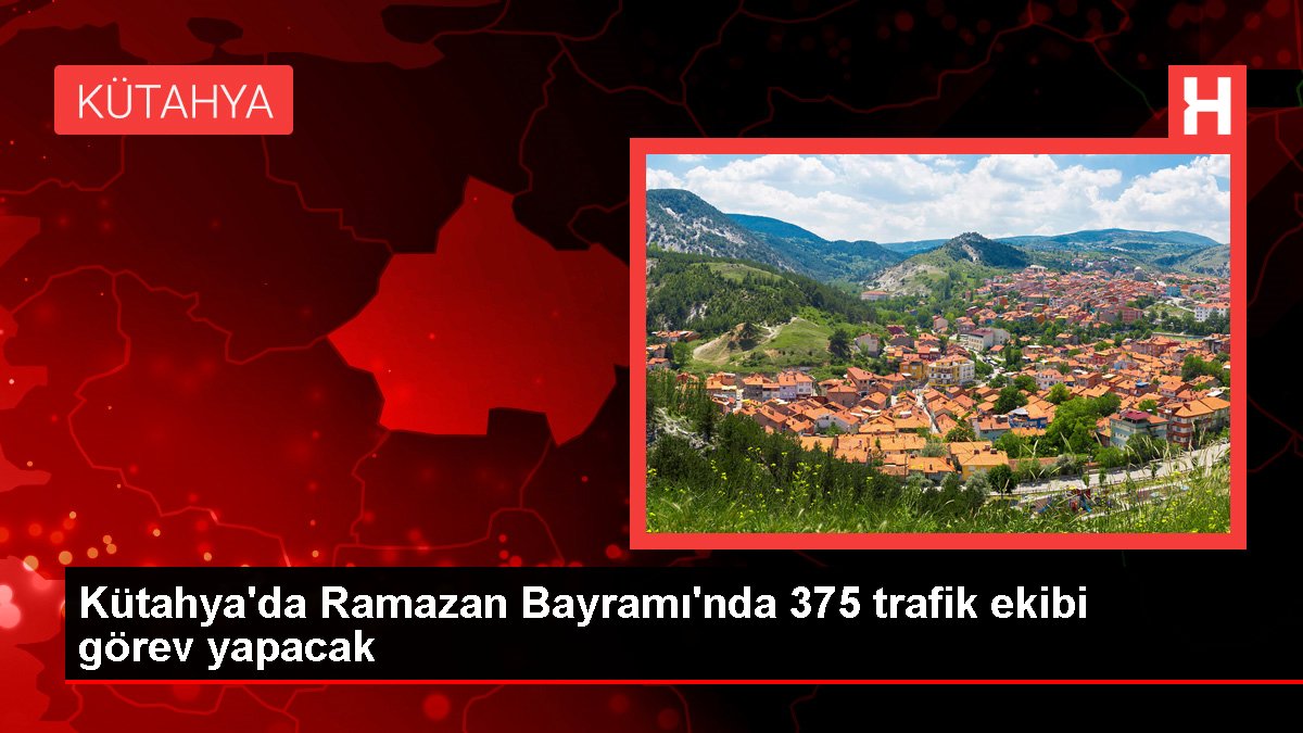 Kütahya'da Ramazan Bayramı'nda 375 trafik grubu misyon yapacak