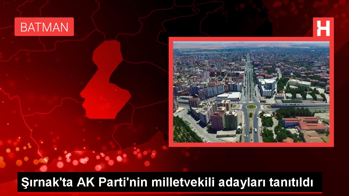 Şırnak'ta AK Parti'nin milletvekili adayları tanıtıldı