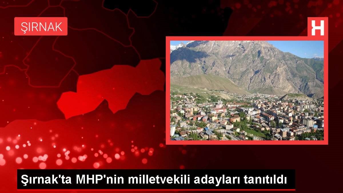 Şırnak'ta MHP'nin milletvekili adayları tanıtıldı