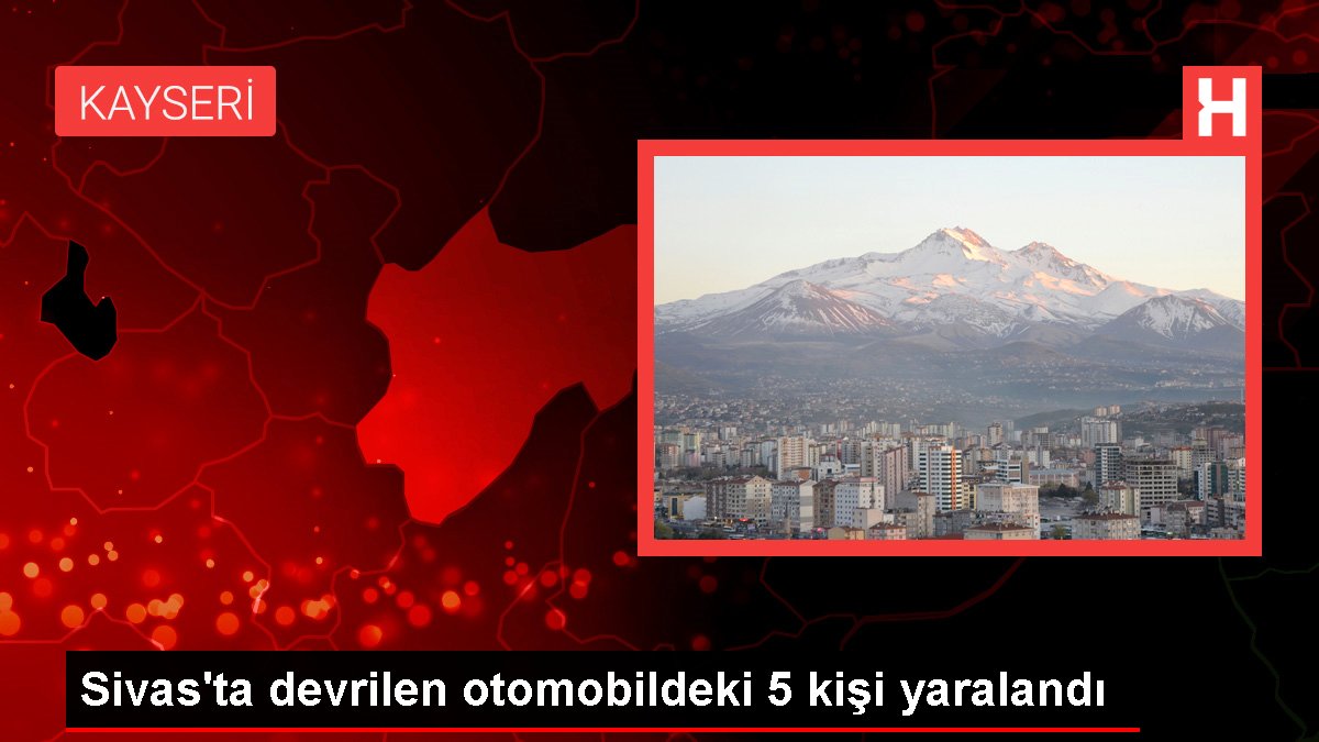 Sivas'ta devrilen arabadaki 5 kişi yaralandı