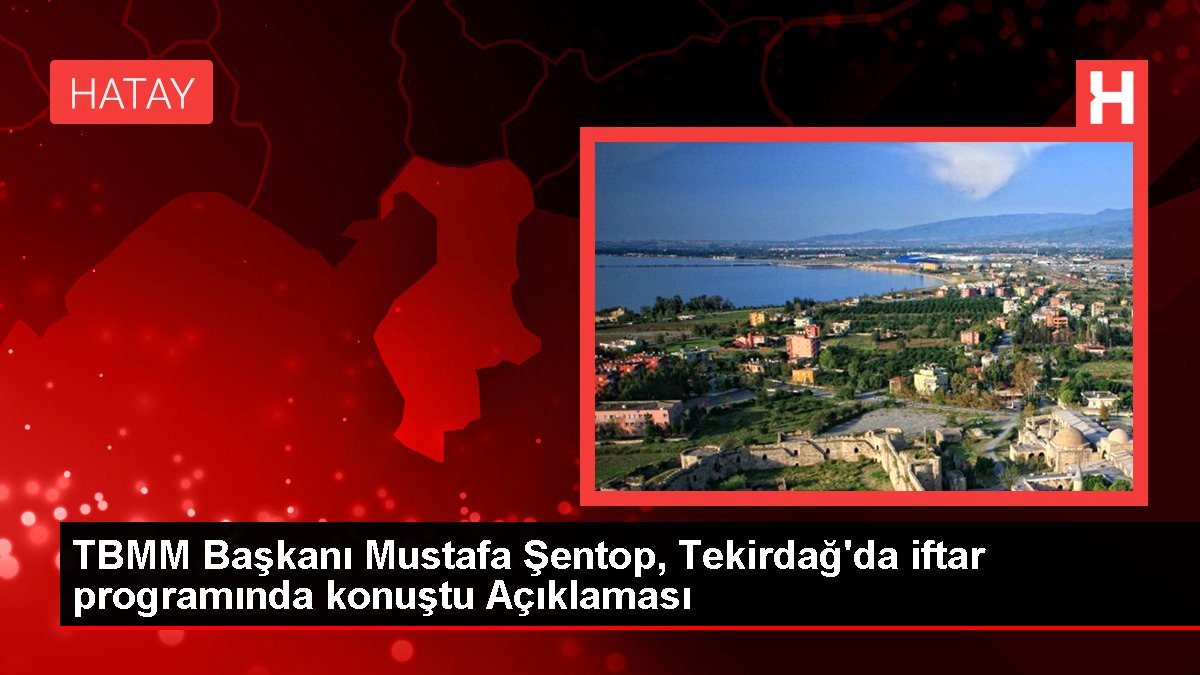 TBMM Lideri Mustafa Şentop, Tekirdağ'da iftar programında konuştu Açıklaması