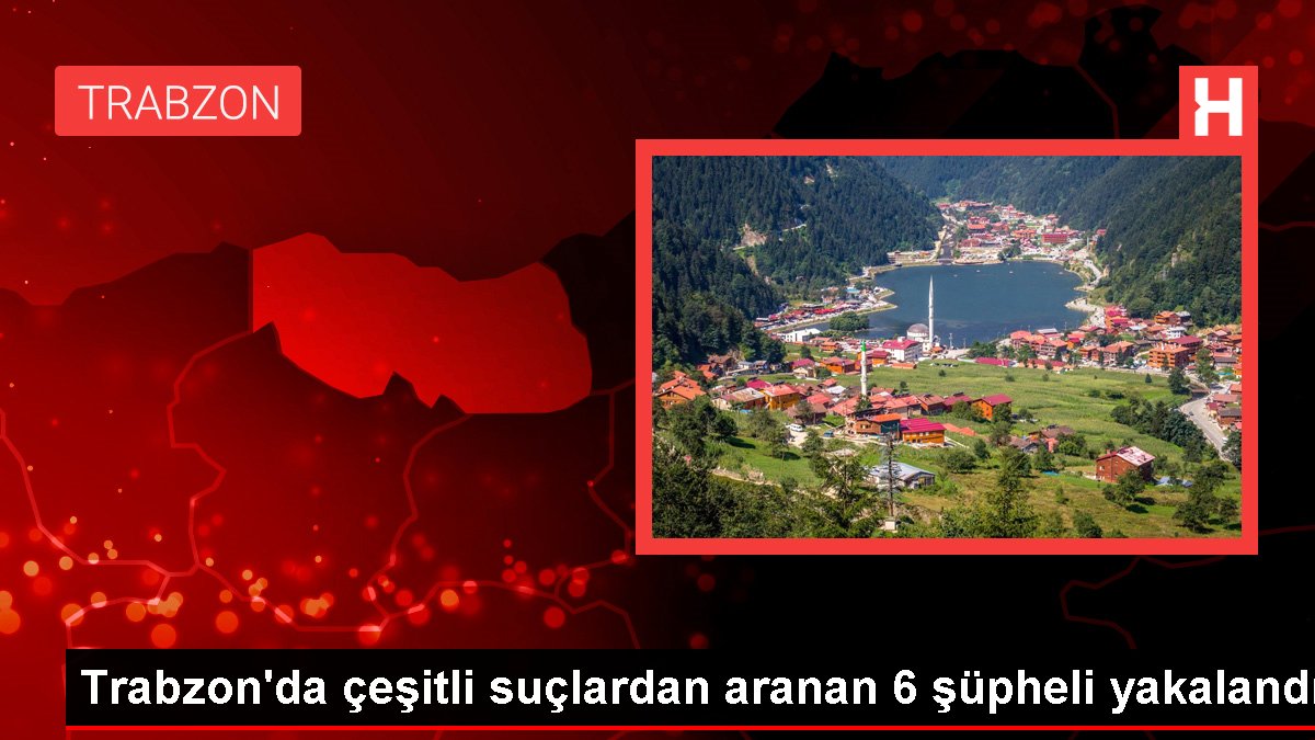 Trabzon'da çeşitli cürümlerden aranan 6 kuşkulu yakalandı