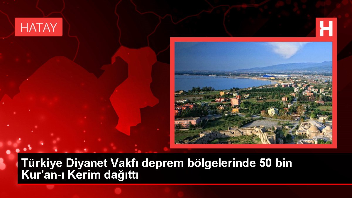 Türkiye Diyanet Vakfı zelzele bölgelerinde 50 bin Kur'an-ı Kerim dağıttı