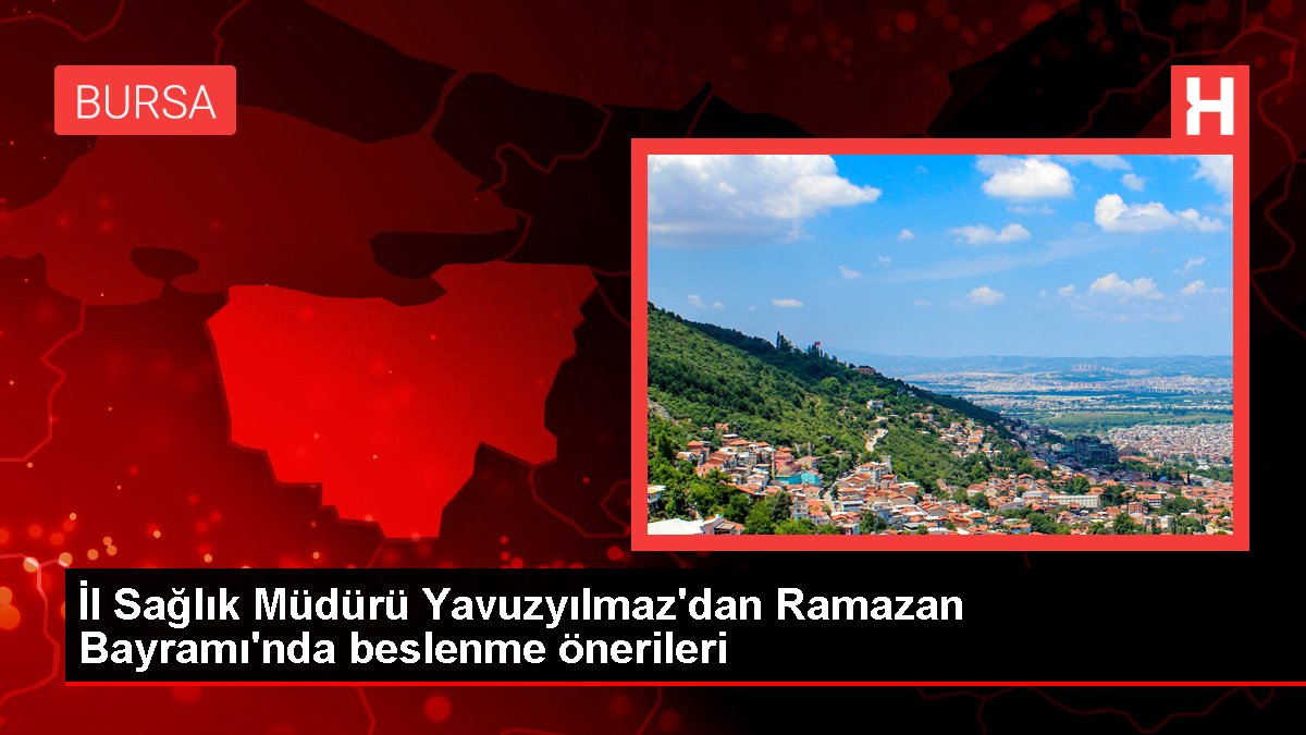 Vilayet Sıhhat Müdürü Yavuzyılmaz'dan Ramazan Bayramı'nda beslenme teklifleri