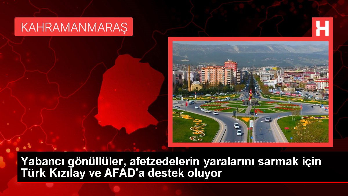 Yabancı gönüllüler, afetzedelerin yaralarını sarmak için Türk Kızılay ve AFAD'a dayanak oluyor