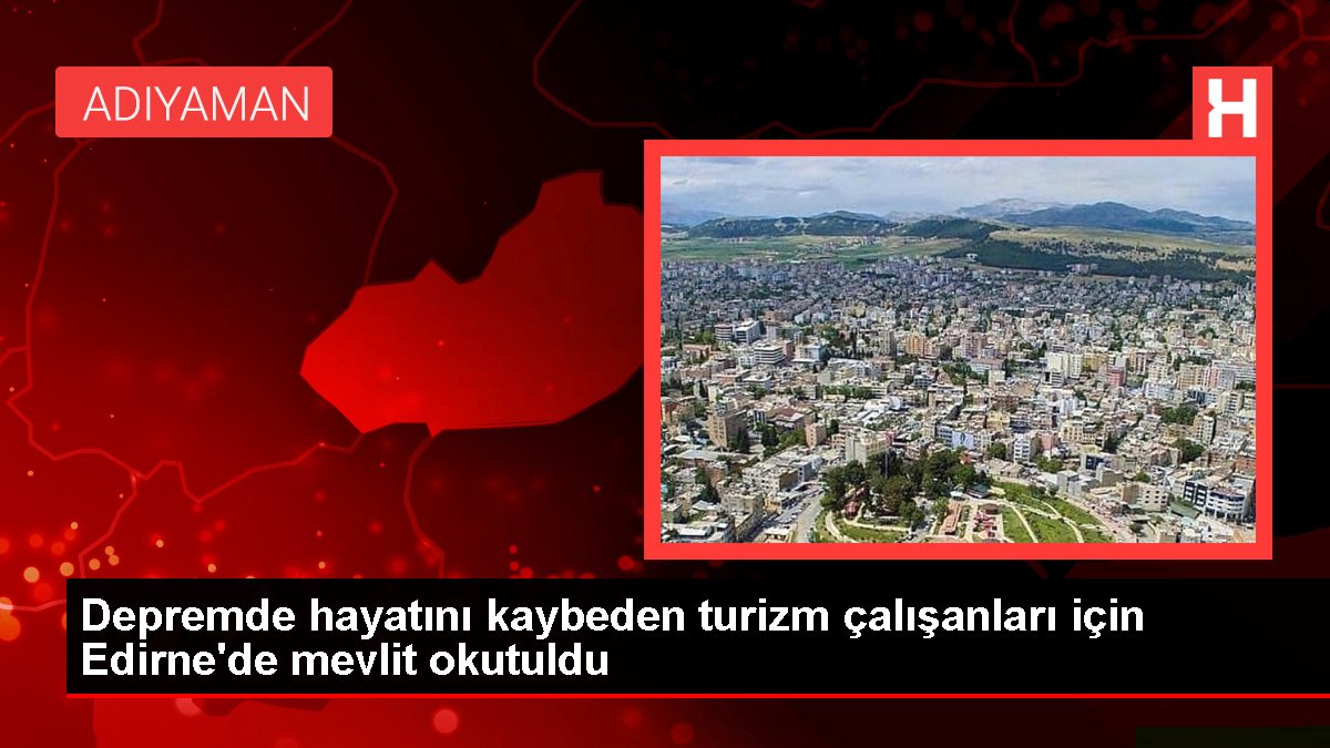 Zelzelede hayatını kaybeden turizm çalışanları için Edirne'de mevlit okutuldu