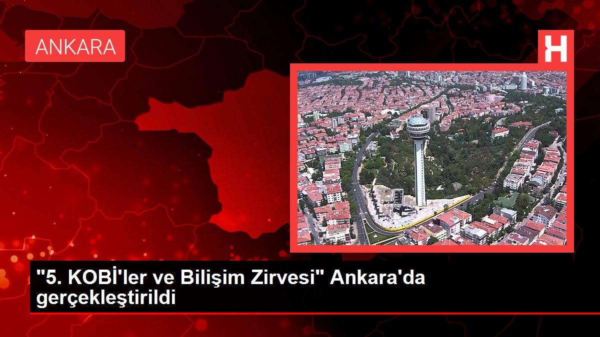 "5. KOBİ'ler ve Bilişim Zirvesi" Ankara'da gerçekleştirildi