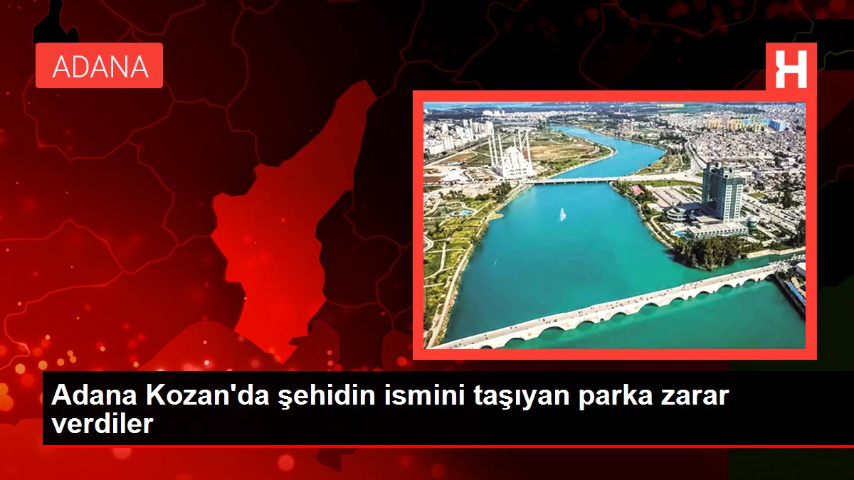 Adana Kozan'da şehidin ismini taşıyan parka ziyan verdiler