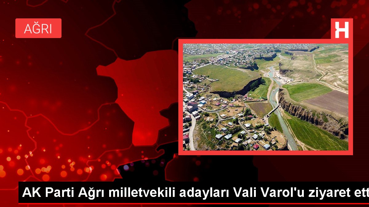 AK Parti Ağrı milletvekili adayları Vali Varol'u ziyaret etti