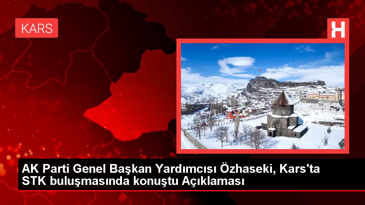 AK Parti Genel Lider Yardımcısı Özhaseki, Kars'ta STK buluşmasında konuştu Açıklaması