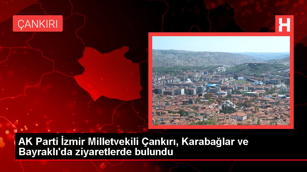 AK Parti İzmir Milletvekili Çankırı, Karabağlar ve Bayraklı'da ziyaretlerde bulundu