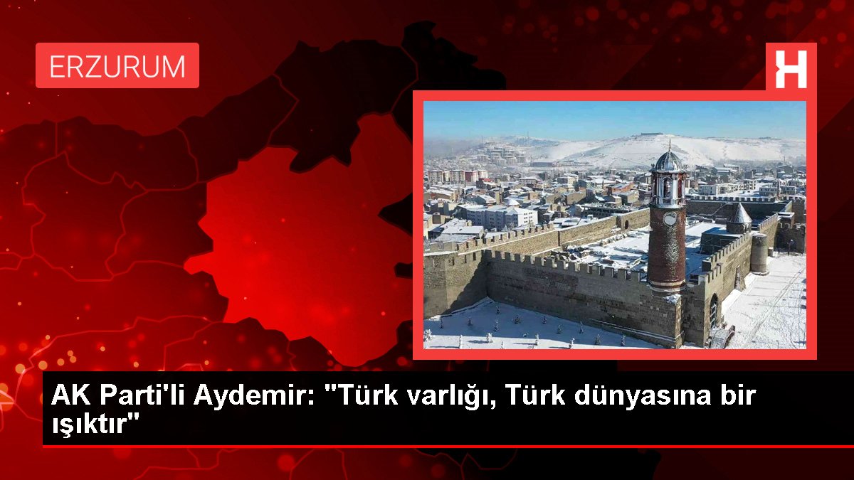 AK Parti'li Aydemir: "Türk varlığı, Türk dünyasına bir ışıktır"