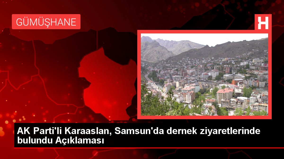 AK Parti'li Karaaslan, Samsun'da dernek ziyaretlerinde bulundu Açıklaması