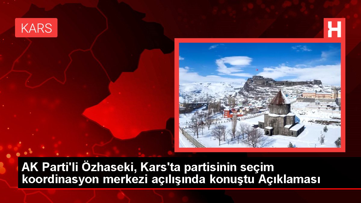 AK Parti'li Özhaseki, Kars'ta partisinin seçim uyum merkezi açılışında konuştu Açıklaması