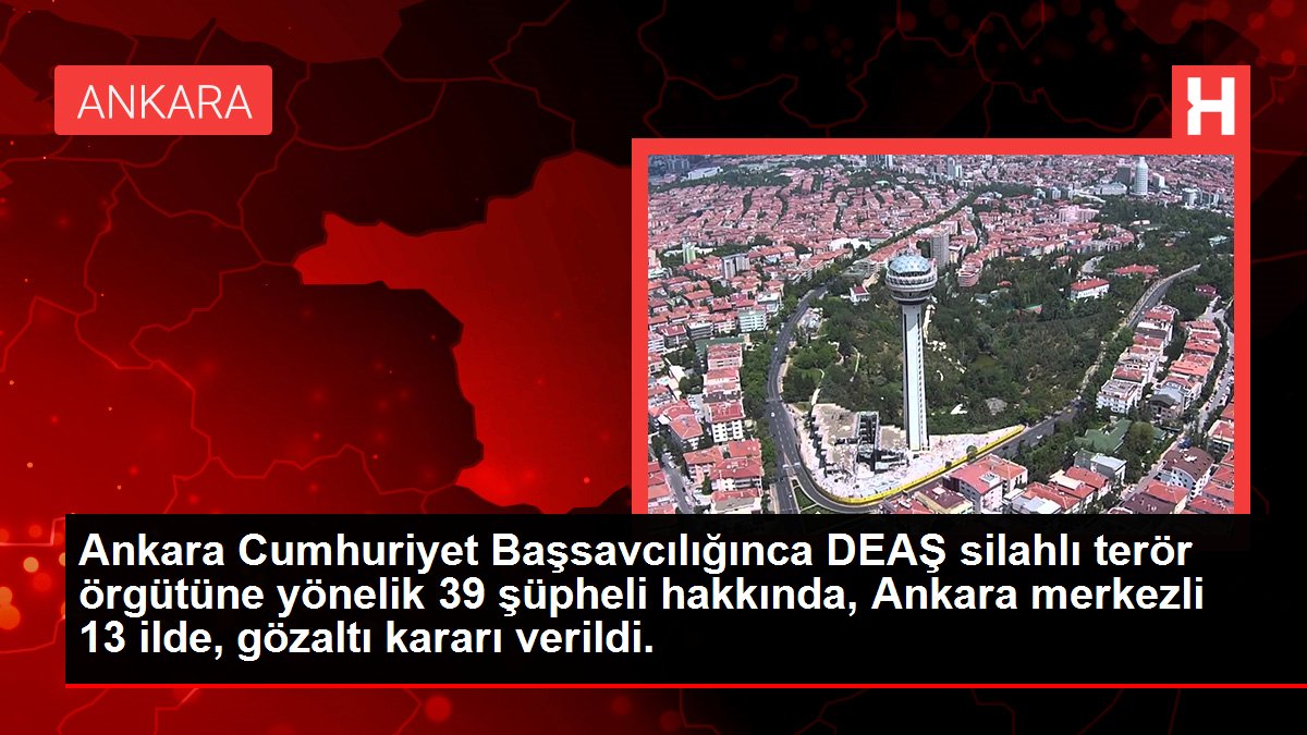 Ankara Cumhuriyet Başsavcılığınca DEAŞ silahlı terör örgütüne yönelik 39 kuşkulu hakkında, Ankara merkezli 13 vilayette, gözaltı kararı verildi.
