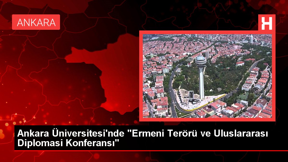 Ankara Üniversitesi'nde "Ermeni Terörü ve Memleketler arası Diplomasi Konferansı"