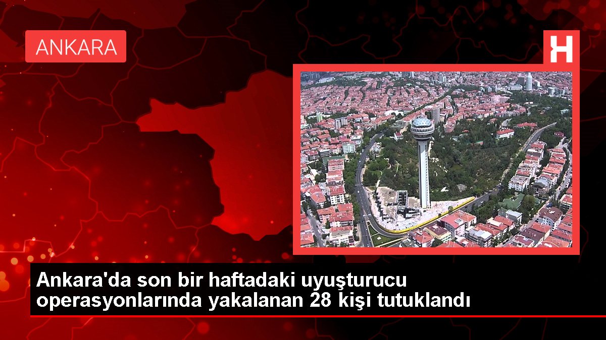 Ankara'da son bir haftadaki uyuşturucu operasyonlarında yakalanan 28 kişi tutuklandı