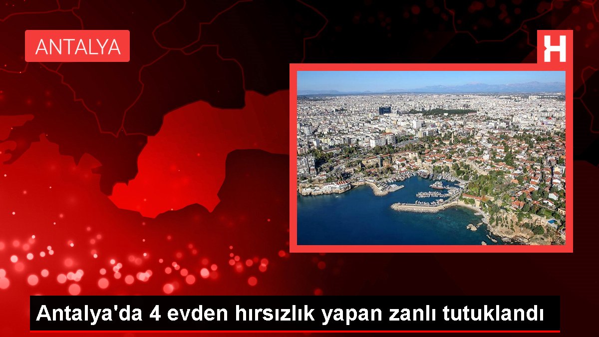 Antalya'da 4 meskenden hırsızlık yapan zanlı tutuklandı