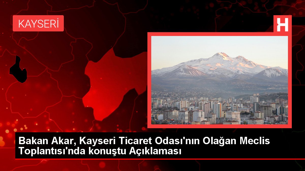 Bakan Akar, Kayseri Ticaret Odası'nın Olağan Meclis Toplantısı'nda konuştu Açıklaması