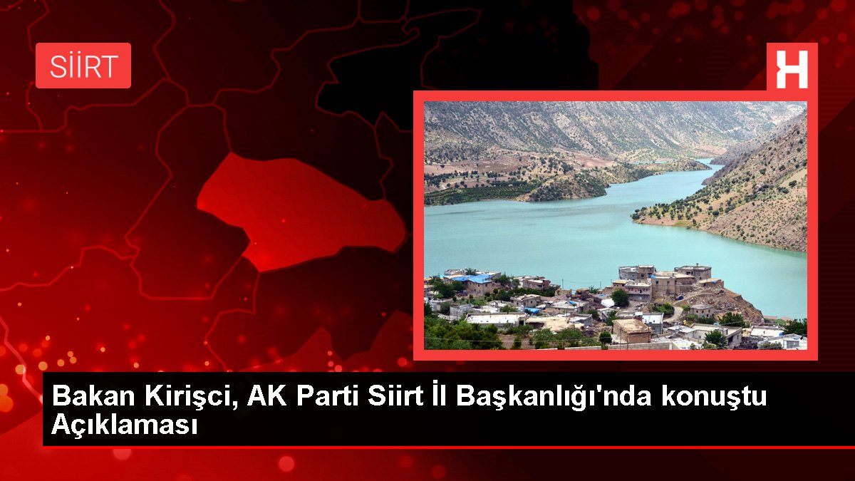 Bakan Kirişci, AK Parti Siirt Vilayet Başkanlığı'nda konuştu Açıklaması