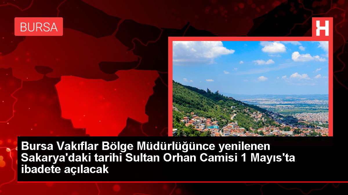 Bursa Vakıflar Bölge Müdürlüğünce yenilenen Sakarya'daki tarihi Sultan Orhan Mescidi 1 Mayıs'ta ibadete açılacak